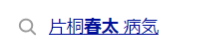 片桐春太病気の検索結果